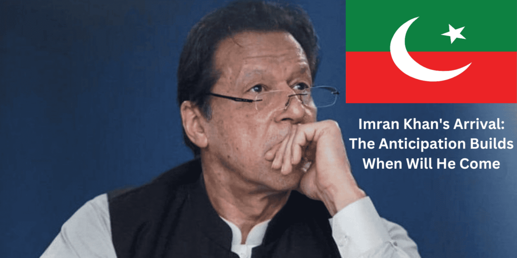 Imran Khan's Arrival: The Anticipation Builds - When Will He Come