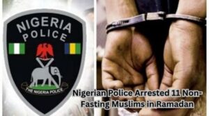Nigerian Police Arrested 11 Non-Fasting Muslims in Ramadan